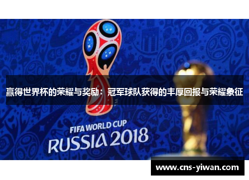 赢得世界杯的荣耀与奖励:冠军球队获得的丰厚回报与荣耀象征 赢得世界杯的荣耀与奖励:冠军球队获得的丰厚回报与荣耀象征