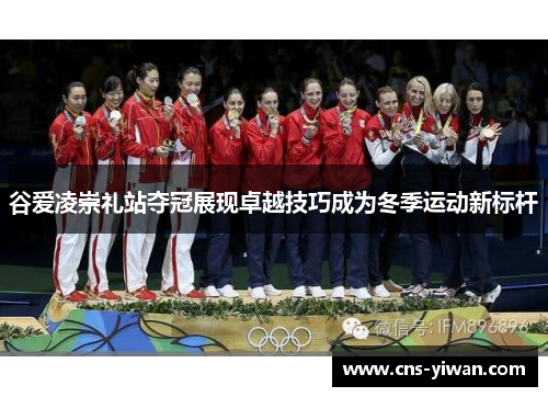 谷爱凌崇礼站夺冠展现卓越技巧成为冬季运动新标杆
