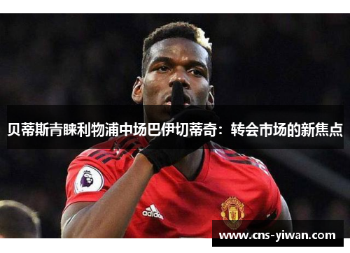 贝蒂斯青睐利物浦中场巴伊切蒂奇：转会市场的新焦点