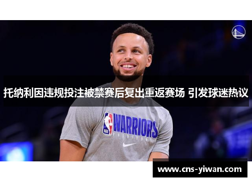 托纳利因违规投注被禁赛后复出重返赛场 引发球迷热议